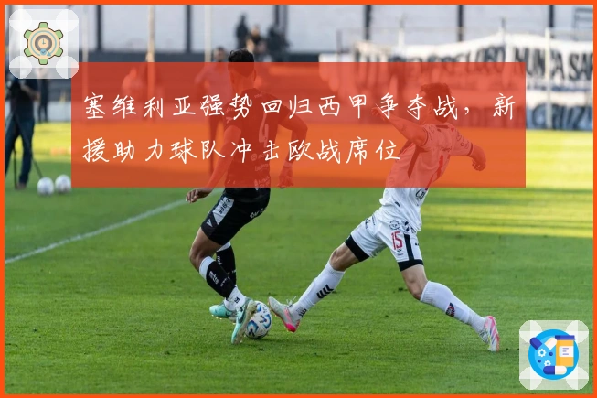 塞维利亚强势回归西甲争夺战，新援助力球队冲击欧战席位