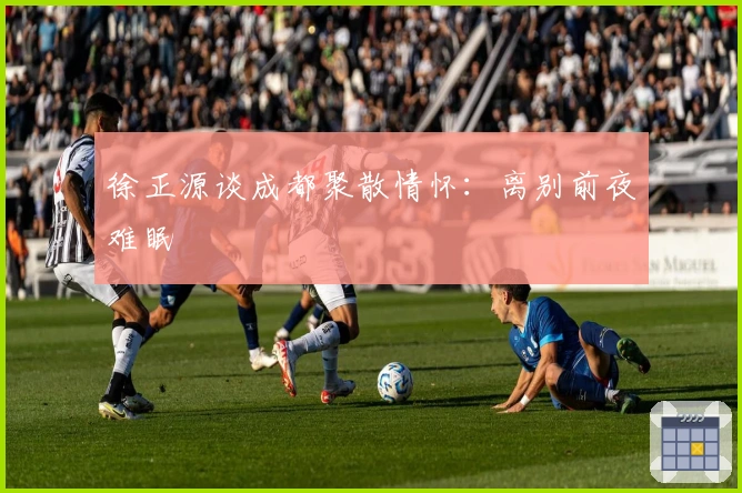 徐正源谈成都聚散情怀：离别前夜难眠