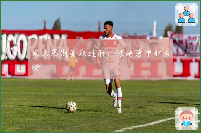 尤文图斯豪取连胜，领跑意甲积分榜